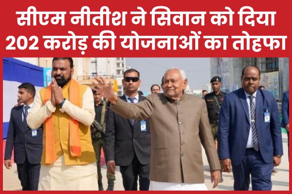 सीएम नीतीश ने सिवान को दिया 202 करोड़ की योजनाओं का तोहफा सीएम