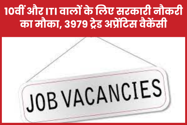 10वीं और ITI वालों के लिए सरकारी नौकरी का मौका, 3979 ट्रेड अप्रेंटिस वैकेंसी यंत्र
