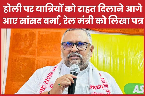 होली पर यात्रियों को राहत दिलाने आगे आए सांसद वर्मा, रेल मंत्री को लिखा पत्र होली