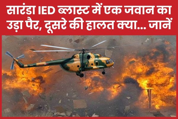 सारंडा IED ब्ला’स्ट में एक जवान का उड़ा पैर, दूसरे की हालत क्या… जानें सारंडा