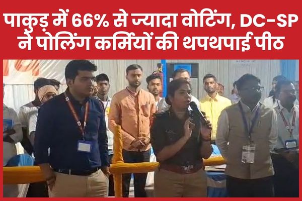 पाकुड़ में 66% से ज्यादा वोटिंग, DC-SP ने पोलिंग कर्मियों की थपथपाई पीठ पाकुड़