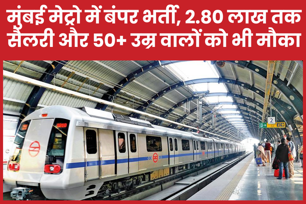मुंबई मेट्रो में बंपर भर्ती, 2.80 लाख तक सैलरी और 50+ उम्र वालों को भी मौका भर्ती
