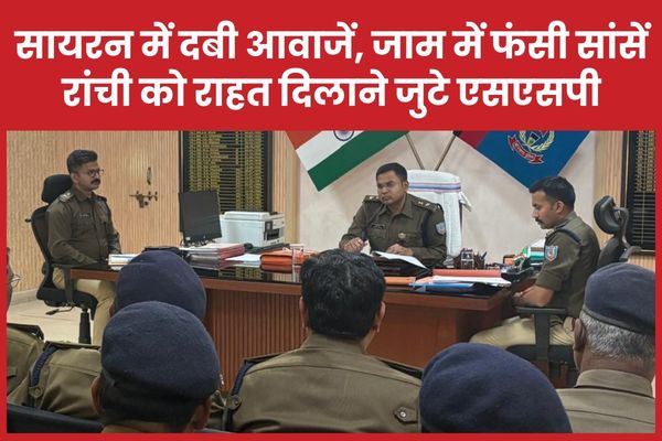 सायरन में दबी आवाजें, जाम में फंसी सांसें : रांची को राहत दिलाने जुटे एसएसपी