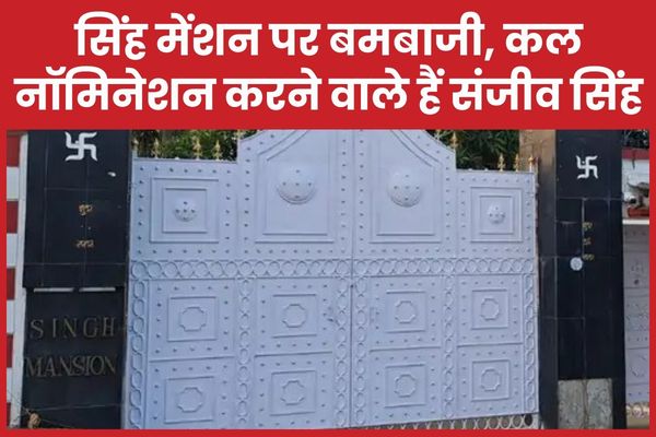 सिंह मेंशन पर बमबाजी, कल नॉमिनेशन करने वाले हैं संजीव सिंह