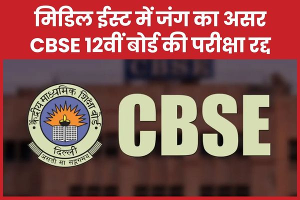 मिडिल ईस्ट में जंग का असर : CBSE 12वीं बोर्ड की परीक्षा रद्द CBSE