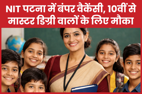 NIT पटना में बंपर वैकेंसी, 10वीं से मास्टर डिग्री वालों के लिए मौका पटना