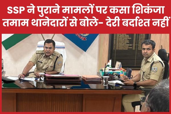 SSP ने पुराने मामलों पर कसा शिकंजा, तमाम थानेदारों से बोले- अब देरी बर्दाश्त नहीं