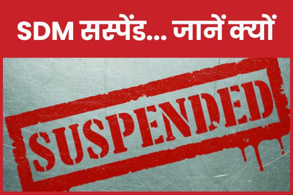 SDM सस्पेंड… जानें क्यों