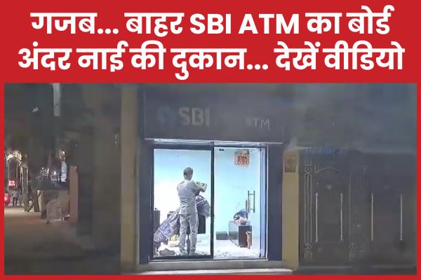 गजब… बाहर SBI ATM का बोर्ड, अंदर नाई की दुकान… देखें वीडियो ATM