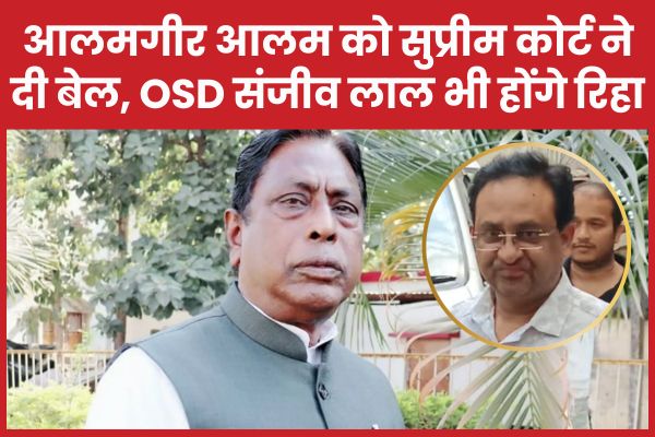 आलमगीर आलम को सुप्रीम कोर्ट ने दी बेल, OSD संजीव लाल भी होंगे रिहा आलमगीर