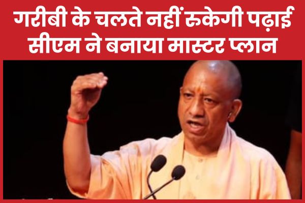 गरीबी के चलते नहीं रुकेगी पढ़ाई, सीएम ने बनाया मास्टर प्लान