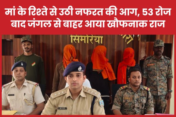 मां के रिश्ते से उठी नफरत की आग, 53 रोज बाद जंगल से बाहर आया खौफनाक राज