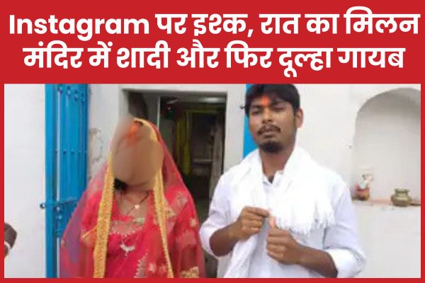 Instagram पर इश्क, रात का मिलन, मंदिर में शादी और फिर दूल्हा गायब