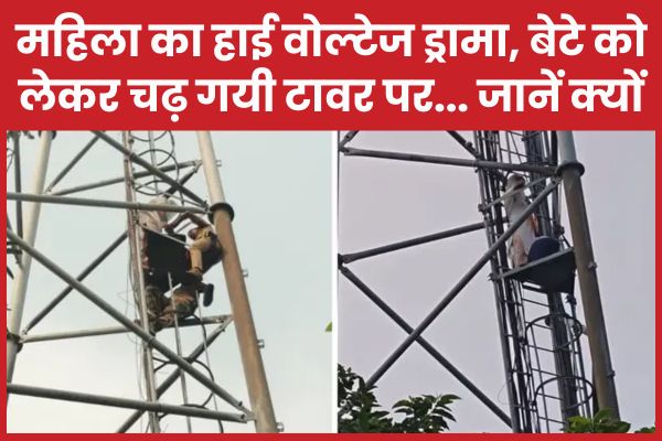 महिला का हाई वोल्टेज ड्रामा, बेटे को लेकर चढ़ गयी टावर पर… जानें क्यों महिला