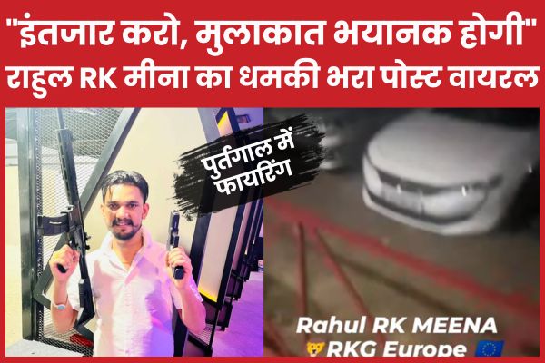 “इंतजार करो, मुलाकात भयानक होगी”… पुर्तगाल में फा’यरिंग, राहुल आरके मीना का धमकी भरा पोस्ट वायरल पुर्तगाल