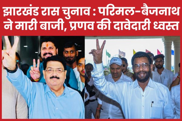 झारखंड रास चुनाव : परिमल-बैजनाथ ने मारी बाजी, प्रणव की दावेदारी ध्वस्त परिमल
