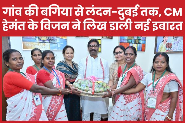 गांव की बगिया से लंदन-दुबई तक, सीएम हेमंत के विजन ने लिख डाली नई इबारत सीएम