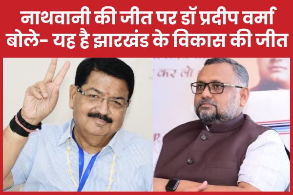 नाथवानी की जीत पर डॉ प्रदीप वर्मा बोले- यह है झारखंड के विकास की जीत परिमल