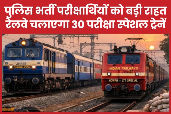 पुलिस भर्ती परीक्षार्थियों को बड़ी राहत, रेलवे चलाएगा 30 परीक्षा स्पेशल ट्रेनें पुलिस