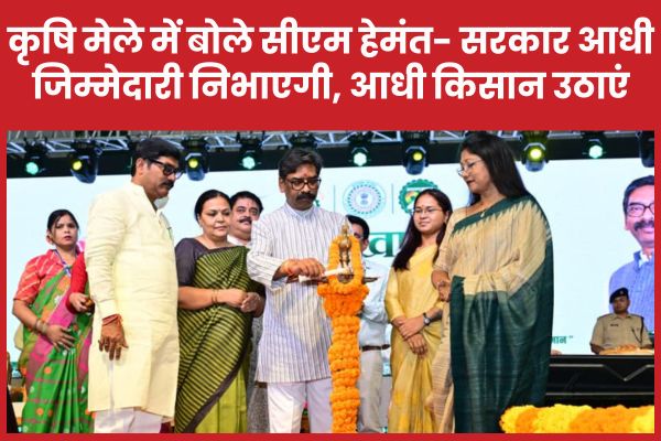 कृषि मेले में बोले सीएम हेमंत- सरकार आधी जिम्मेदारी निभाएगी, आधी किसान उठाएं सीएम