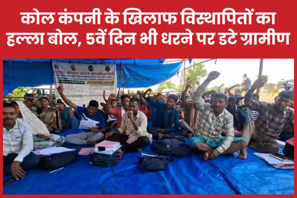 कोल कंपनी के खिलाफ विस्थापितों का हल्ला बोल, 5वें दिन भी धरने पर डटे ग्रामीण धरना