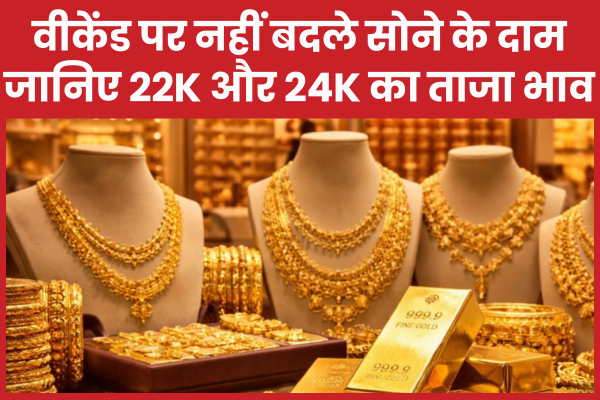 वीकेंड पर नहीं बदले सोने के दाम, जानिए 22K और 24K का ताजा भाव सोने
