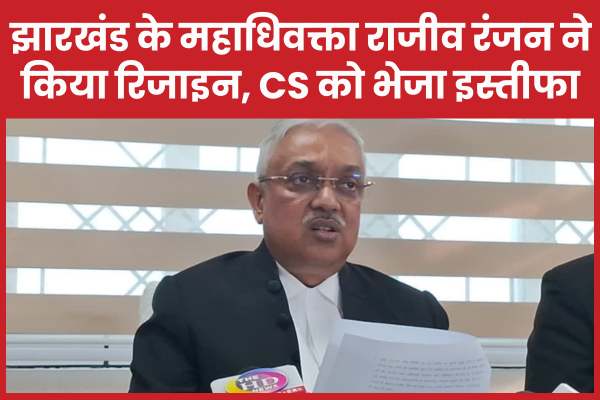 झारखंड के महाधिवक्ता राजीव रंजन ने किया रिजाइन, CS को भेजा इस्तीफा महाधिवक्ता