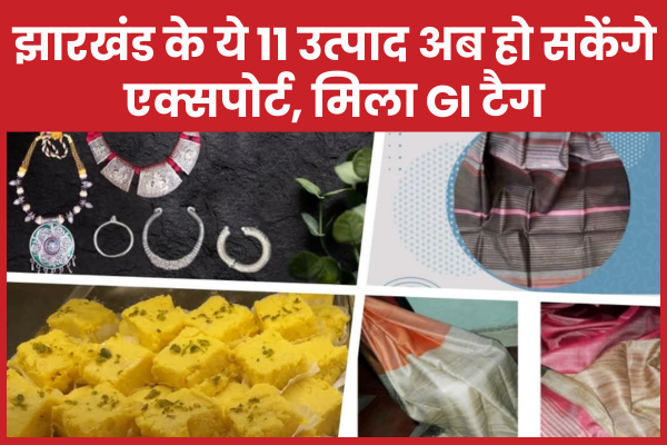 झारखंड के ये 11 उत्पाद अब हो सकेंगे एक्सपोर्ट, मिला GI टैग झारखंड