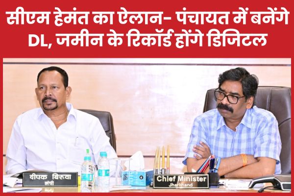 सीएम हेमंत का ऐलान- पंचायत में बनेंगे DL, जमीन के रिकॉर्ड होंगे डिजिटल