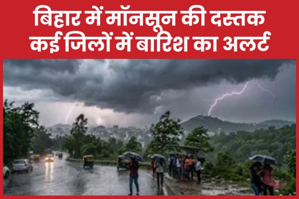 बिहार में मॉनसून की दस्तक, कई जिलों में बारिश का अलर्ट