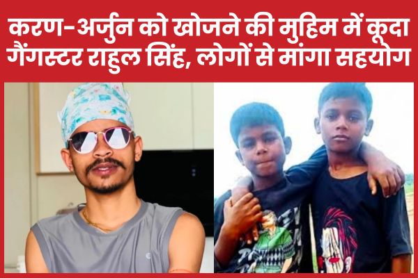 करण-अर्जुन को खोजने की मुहिम में कूदा गैंगस्टर राहुल सिंह, लोगों से मांगा सहयोग