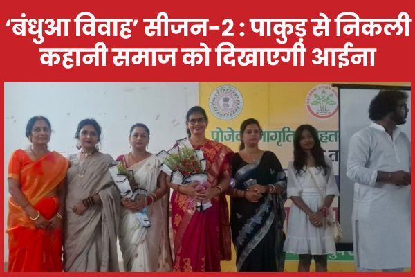 ‘बंधुआ विवाह’ सीजन-2 : पाकुड़ से निकली कहानी समाज को दिखाएगी आईना