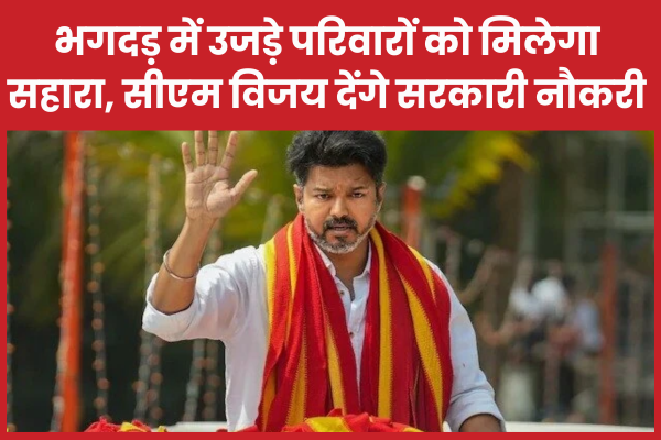 भगदड़ में उजड़े परिवारों को मिलेगा सहारा, सीएम विजय देंगे सरकारी नौकरी मुख्यमंत्री
