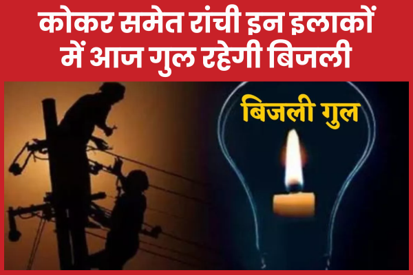 कोकर समेत रांची इन इलाकों में आज गुल रहेगी बिजली रांची