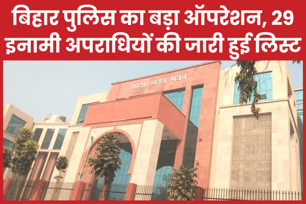 बिहार पुलिस का बड़ा ऑपरेशन, 29 इनामी अपराधियों की जारी हुई लिस्ट बिहार
