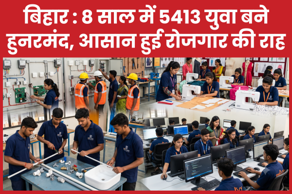 बिहार : 8 साल में 5413 युवा बने हुनरमंद, आसान हुई रोजगार की राह बिहार