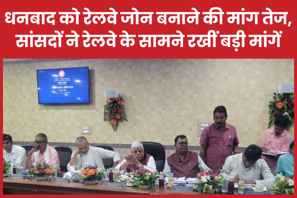 धनबाद को रेलवे जोन बनाने की मांग तेज, सांसदों ने रेलवे के सामने रखीं बड़ी मांगें धनबाद