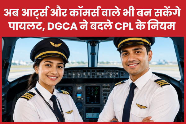 अब आर्ट्स और कॉमर्स वाले भी बन सकेंगे पायलट, DGCA ने बदले CPL के नियम पायलट