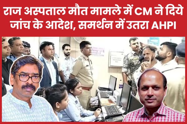 राज अस्पताल मौ’त मामले में सीएम ने दिये जांच के आदेश, समर्थन में उतरा AHPI