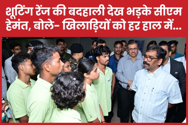शू’टिंग रेंज की बदहाली देख भड़के सीएम हेमंत, बोले- खिलाड़ियों को हर हाल में…