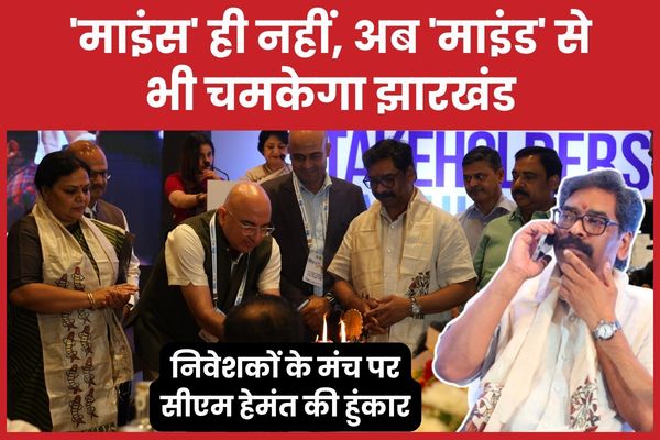 ‘माइंस’ ही नहीं, अब ‘माइंड’ से भी चमकेगा झारखंड… निवेशकों के मंच पर सीएम हेमंत की हुंकार