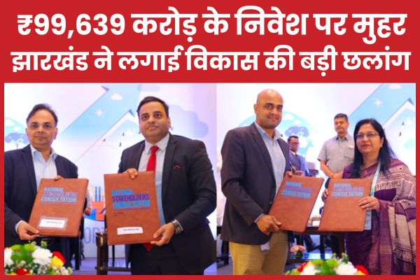 ₹99,639 करोड़ के निवेश पर मुहर… झारखंड ने लगाई विकास की बड़ी छलांग