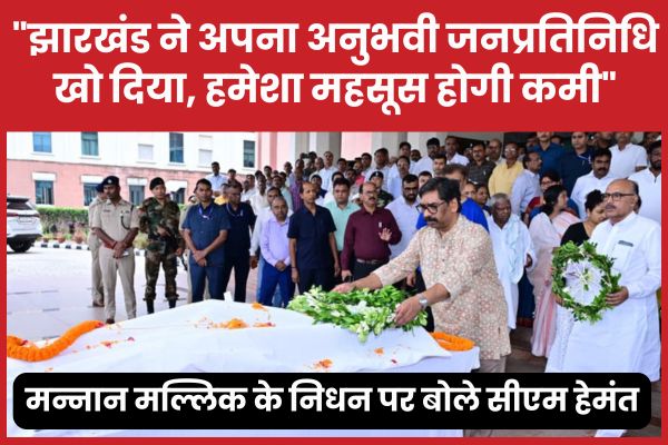 “झारखंड ने अपना अनुभवी जनप्रतिनिधि खो दिया, हमेशा महसूस होगी कमी”… मन्नान मल्लिक के निधन पर बोले सीएम हेमंत
