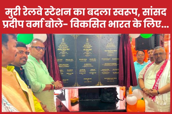मुरी रेलवे स्टेशन का बदला स्वरूप, सांसद प्रदीप वर्मा बोले- विकसित भारत के लिए…