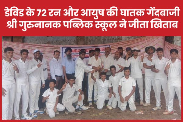 डेविड के 72 रन और आयुष की घातक गेंदबाजी, श्री गुरुनानक पब्लिक स्कूल ने जीता खिताब