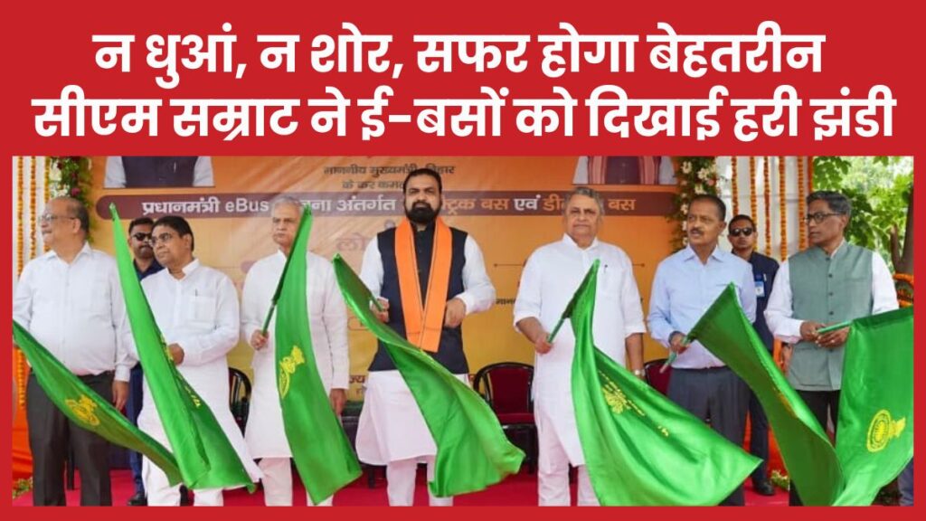 न धुआं, न शोर, सफर होगा बेहतरीन… सीएम सम्राट ने ई-बसों को दिखाई हरी झंडी सीएम