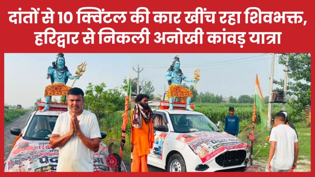 दांतों से 10 क्विंटल की कार खींच रहा शिवभक्त, हरिद्वार से निकली अनोखी कांवड़ यात्रा दांतों