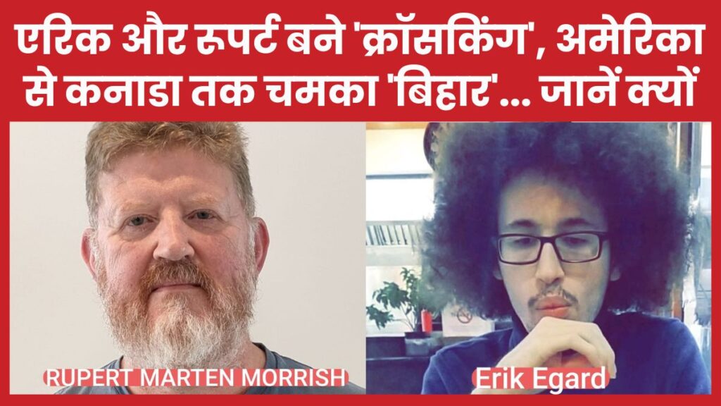 एरिक और रूपर्ट बने ‘क्रॉसकिंग’, अमेरिका से कनाडा तक चमका ‘बिहार’… जानें क्यों बिहार