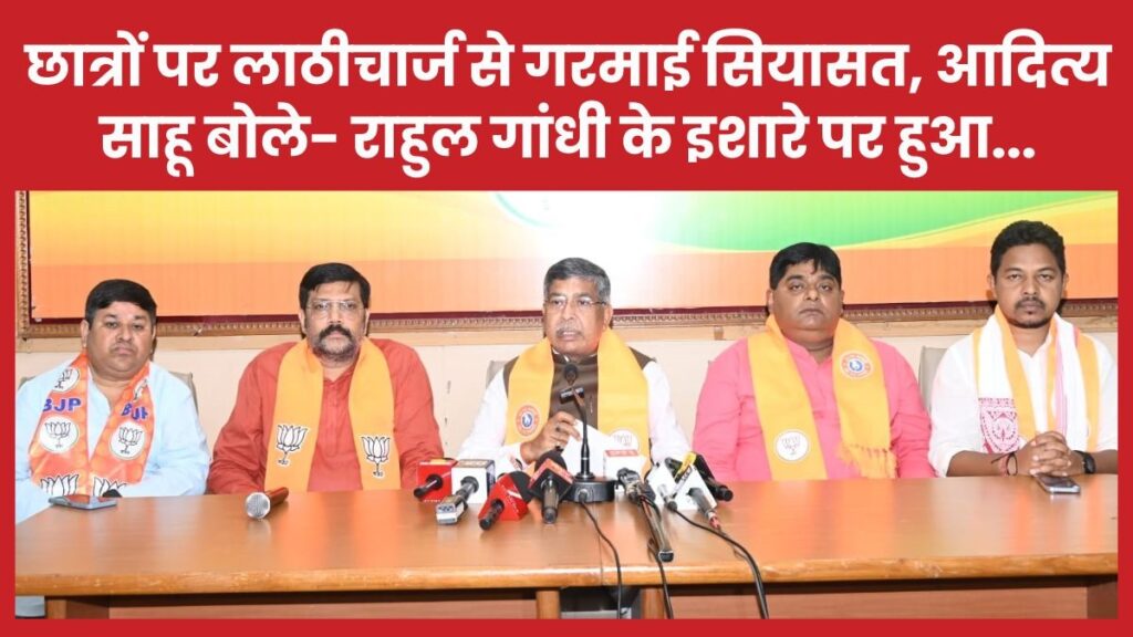 छात्रों पर लाठीचार्ज से गरमाई सियासत, आदित्य साहू बोले- राहुल गांधी के इशारे पर हुआ…