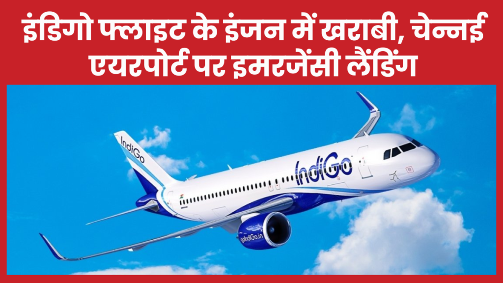 इंडिगो फ्लाइट के इंजन में खराबी, चेन्नई एयरपोर्ट पर इमरजेंसी लैंडिंग इंडिगो